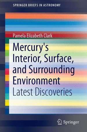 Mercury's Interior, Surface, and Surrounding Environment: Latest Discoveries de Pamela Elizabeth Clark