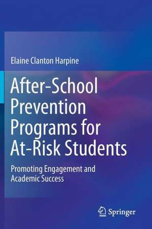 After-School Prevention Programs for At-Risk Students: Promoting Engagement and Academic Success de Elaine Clanton Harpine