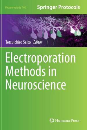 Electroporation Methods in Neuroscience de Tetsuichiro Saito