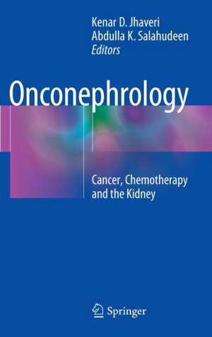 Onconephrology: Cancer, Chemotherapy and the Kidney de Kenar D. Jhaveri