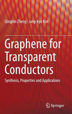 Graphene for Transparent Conductors: Synthesis, Properties and Applications de Qingbin Zheng