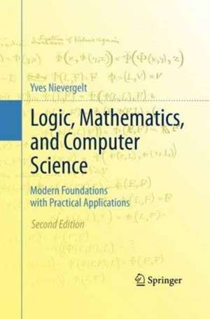 Logic, Mathematics, and Computer Science: Modern Foundations with Practical Applications de Yves Nievergelt