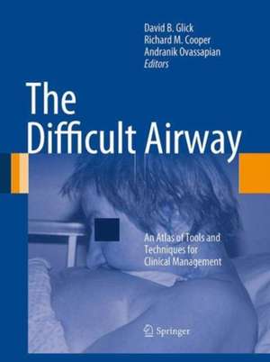 The Difficult Airway: An Atlas of Tools and Techniques for Clinical Management de David B. Glick