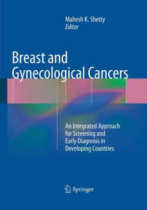 Breast and Gynecological Cancers: An Integrated Approach for Screening and Early Diagnosis in Developing Countries de Mahesh K. Shetty