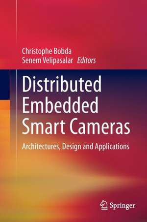 Distributed Embedded Smart Cameras: Architectures, Design and Applications de Christophe Bobda