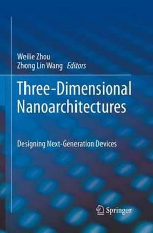 Three-Dimensional Nanoarchitectures: Designing Next-Generation Devices de Weilie Zhou