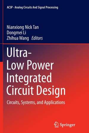 Ultra-Low Power Integrated Circuit Design: Circuits, Systems, and Applications de Nianxiong Nick Tan