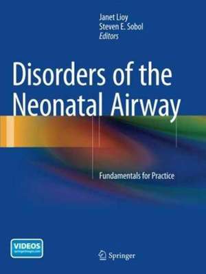 Disorders of the Neonatal Airway: Fundamentals for Practice de Janet Lioy