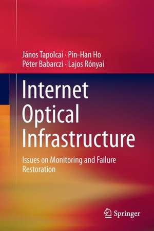 Internet Optical Infrastructure: Issues on Monitoring and Failure Restoration de János Tapolcai