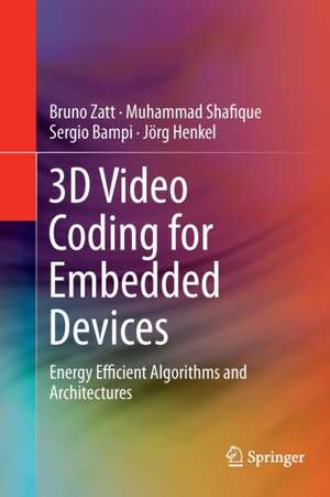 3D Video Coding for Embedded Devices: Energy Efficient Algorithms and Architectures de Bruno Zatt