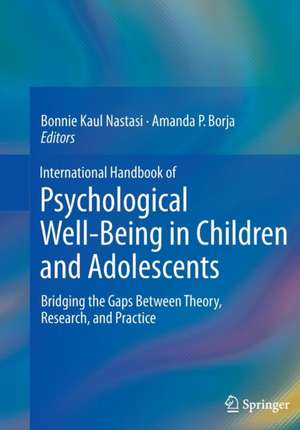 International Handbook of Psychological Well-Being in Children and Adolescents: Bridging the Gaps Between Theory, Research, and Practice de Bonnie Kaul Nastasi