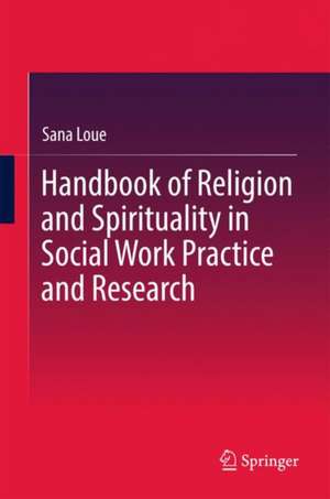 Handbook of Religion and Spirituality in Social Work Practice and Research de Sana Loue