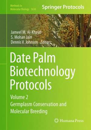 Date Palm Biotechnology Protocols Volume II: Germplasm Conservation and Molecular Breeding de Jameel M. Al-Khayri