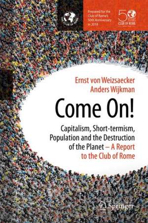 Come On!: Capitalism, Short-termism, Population and the Destruction of the Planet de Ernst Ulrich von Weizsäcker