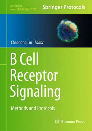 B Cell Receptor Signaling: Methods and Protocols de Chaohong Liu