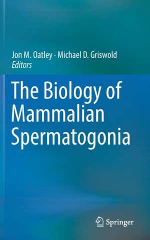 The Biology of Mammalian Spermatogonia de Jon M. Oatley