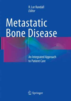 Metastatic Bone Disease: An Integrated Approach to Patient Care de R. Lor Randall