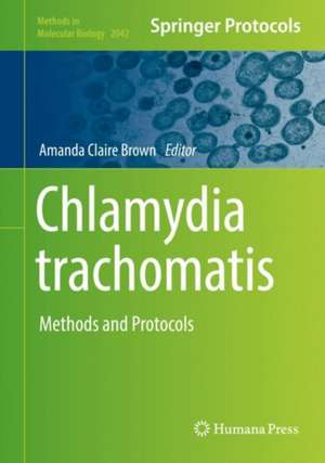 Chlamydia trachomatis: Methods and Protocols de Amanda Claire Brown