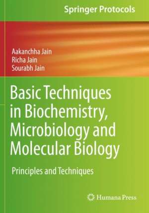 Basic Techniques in Biochemistry, Microbiology and Molecular Biology: Principles and Techniques de Aakanchha Jain