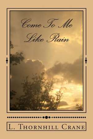 Come to Me Like Rain de L. Thornhill Crane