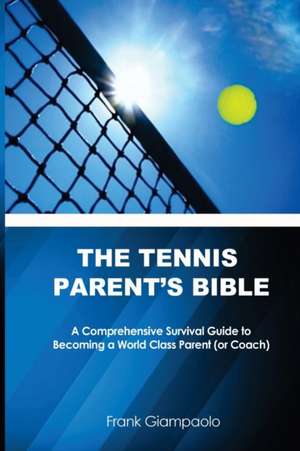 The Tennis Parent's Bible de Frank Giampaolo