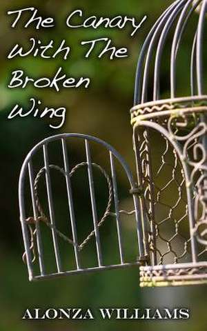 The Canary with the Broken Wing de Alonza Williams