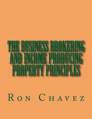 The Business Brokering and Income Producing Property Principles de Ron Chavez