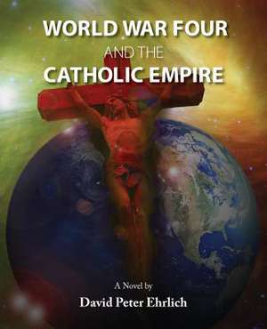 World War Four and the Catholic Empire de David Peter Ehrlich