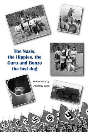 The Nazis, the Hippies, the Guru and Bonzo the Lost Dog. de MR Anthony J. W. Ginn