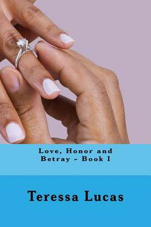 Love, Honor and Betray - Book I de Teressa Y. Lucas