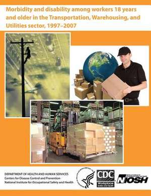 Morbidity and Disability Among Workers 18 Years and Older in the Transportation, Warehousing, and Utilities Sector, 1997?2007 de David J. Lee