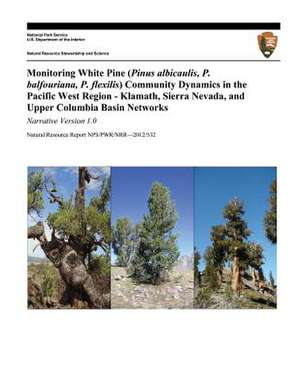 Monitoring White Pine (Pinus Albicaulis, P. Balfouriana, P. Flexilis) Community Dynamics in the Pacific West Region- Klamath, Sierra Nevada, and Upper de S. T. McKinney