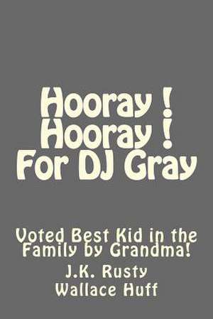 Hooray! Hooray! for DJ Gray de J. K. Rusty Wallace Huff