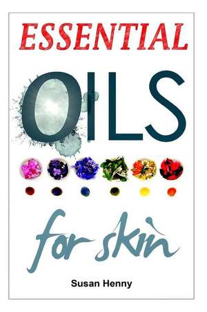 Essential Oils for Skin de Susan Henny