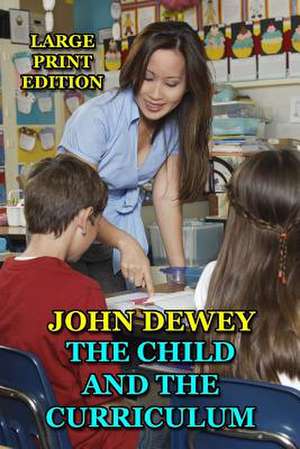 The Child and the Curriculum - Large Print Edition de John Dewey