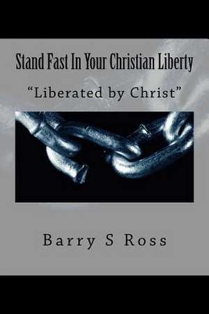 Stand Fast in Your Christian Liberty de Barry S. Ross