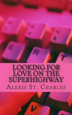 Looking for Love on the Superhighway de Alexis St Charles