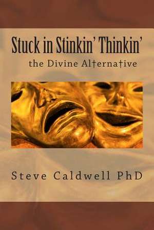 Stuck in Stinkin' Thinkin' de Steve Caldwell Ph. D.