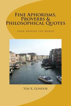 Fine Aphorisms, Proverbs & Philosophical Quotes de Yoji K. Gondor