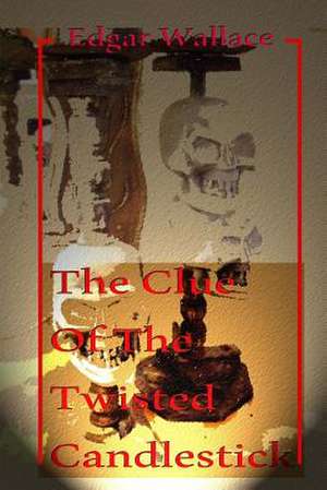 The Clue of the Twisted Candlestick de Edgar Wallace