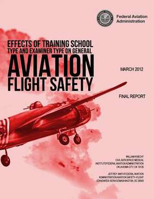 Effects of Training School Type and Examiner Type on General Aviation Flight Safety de Federal Aviation Administration (FAA)