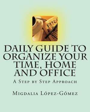 Daily Guide to Organize Your Time, Home and Office de Migdalia Lopez-Gomez