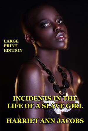 Incidents in the Life of a Slave Girl - Large Print Edition de Harriet Ann Jacobs