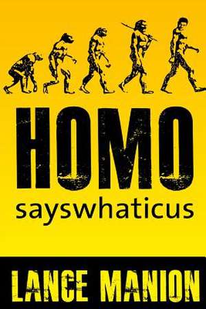 Homo Sayswhaticus de Lance Manion