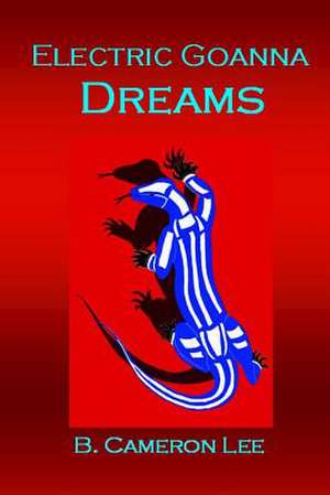 Electric Goanna Dreams de B. Cameron Lee