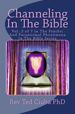 Channeling in the Bible de Rev Ted Ciuba Phd