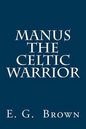 Manus the Celtic Warrior de E. G. Brown