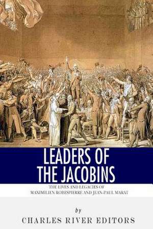 Leaders of the Jacobins de Charles River Editors