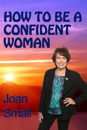 How to Be a Confident Woman de Joan Small