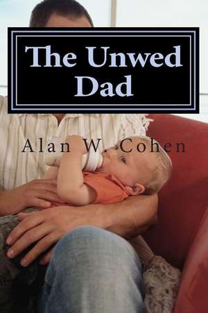 The Unwed Dad de Alan W. Cohen